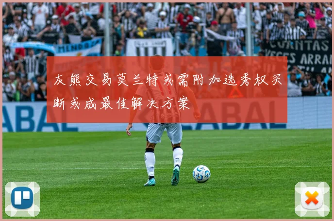 灰熊交易莫兰特或需附加选秀权买断或成最佳解决方案
